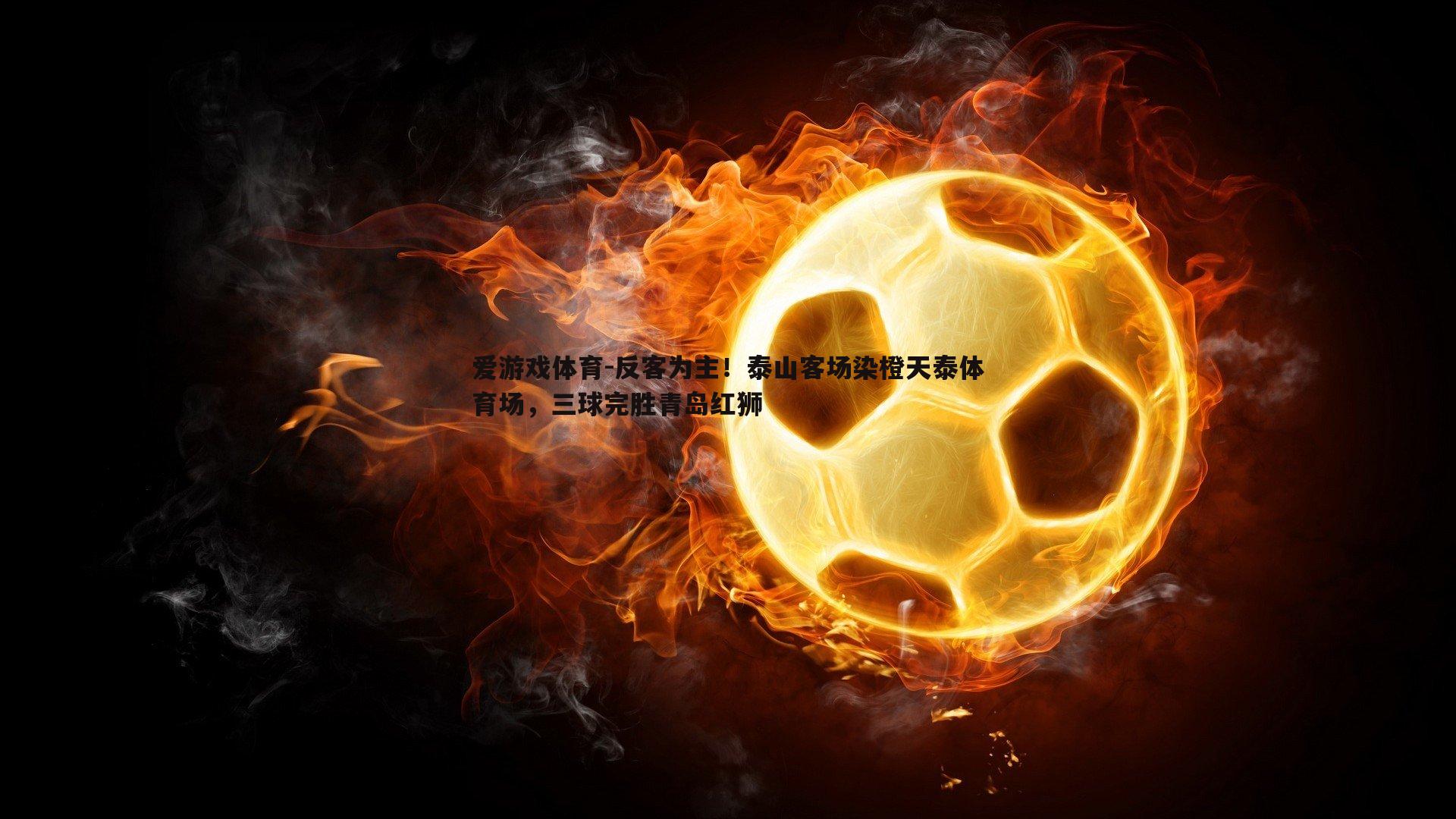 反客为主！泰山客场染橙天泰体育场，三球完胜青岛红狮