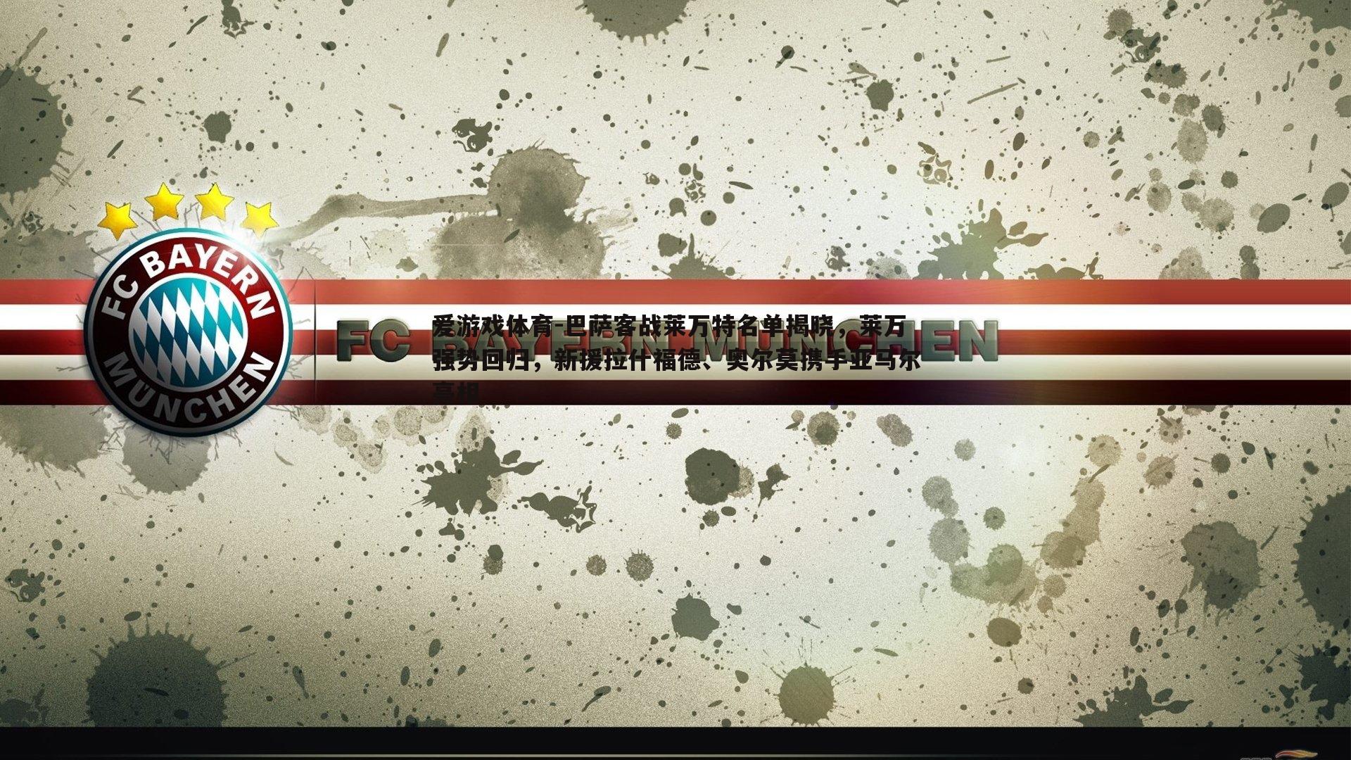 巴萨客战莱万特名单揭晓，莱万强势回归，新援拉什福德、奥尔莫携手亚马尔亮相