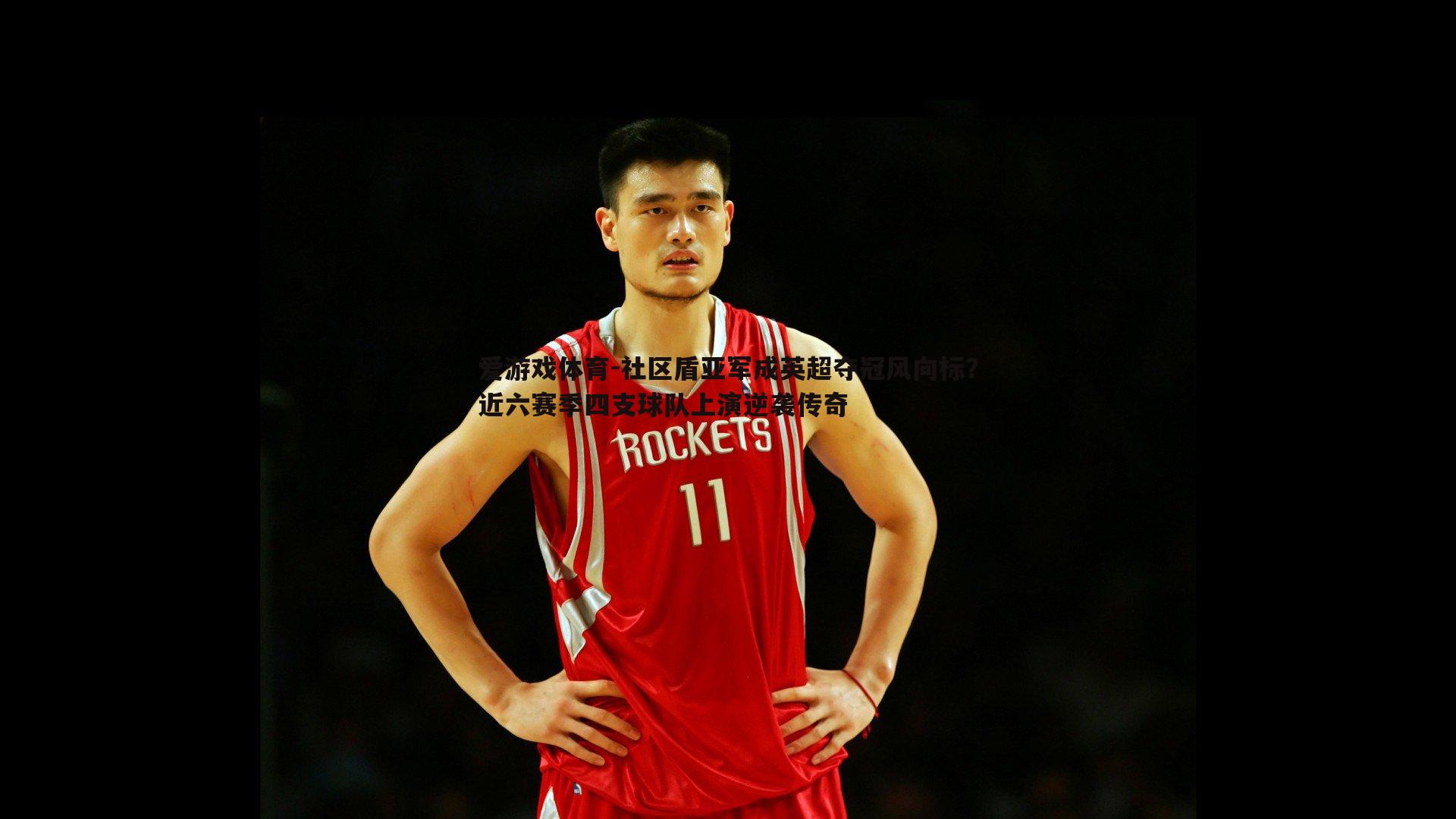 社区盾亚军成英超夺冠风向标?近六赛季四支球队上演逆袭传奇